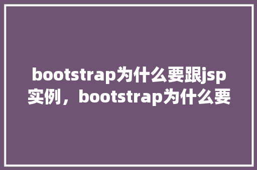 bootstrap为什么要跟jsp实例，bootstrap为什么要跟jsp实例结合使用