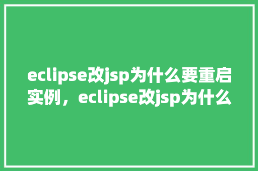 eclipse改jsp为什么要重启实例，eclipse改jsp为什么要重启实例