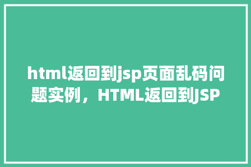 html返回到jsp页面乱码问题实例，HTML返回到JSP页面乱码问题实例