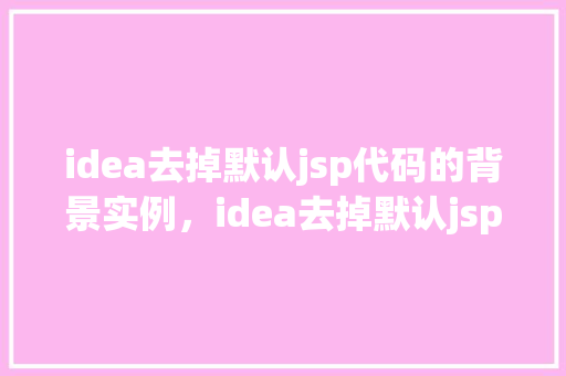 idea去掉默认jsp代码的背景实例，idea去掉默认jsp代码的背景实例