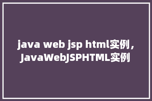 java web jsp html实例，JavaWebJSPHTML实例