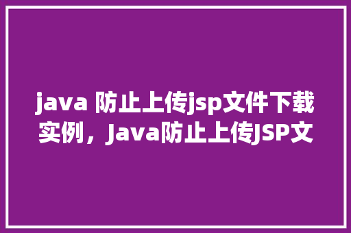 java 防止上传jsp文件下载实例，Java防止上传JSP文件下载实例