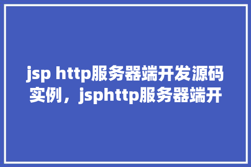jsp http服务器端开发源码实例，jsphttp服务器端开发源码实例