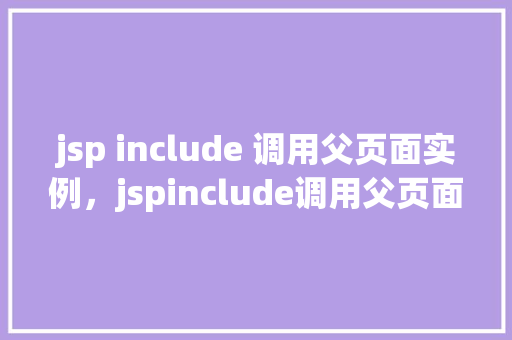 jsp include 调用父页面实例，jspinclude调用父页面实例