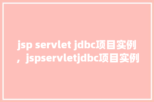 jsp servlet jdbc项目实例，jspservletjdbc项目实例