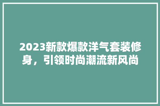 2023新款爆款洋气套装修身，引领时尚潮流新风尚