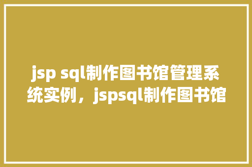 jsp sql制作图书馆管理系统实例，jspsql制作图书馆管理系统实例