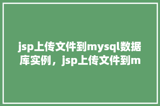 jsp上传文件到mysql数据库实例，jsp上传文件到mysql数据库实例