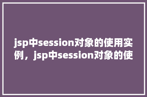 jsp中session对象的使用实例，jsp中session对象的使用实例  第1张