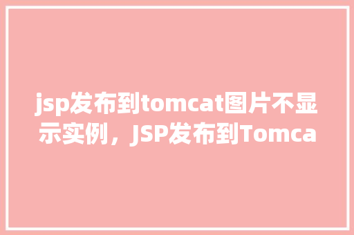 jsp发布到tomcat图片不显示实例，JSP发布到Tomcat图片不显示实例  第1张