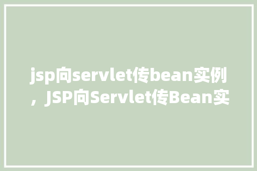 jsp向servlet传bean实例，JSP向Servlet传Bean实例的例子