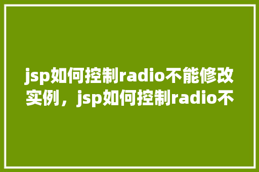 jsp如何控制radio不能修改实例，jsp如何控制radio不能修改实例