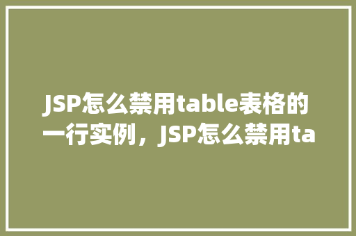 JSP怎么禁用table表格的一行实例，JSP怎么禁用table表格的一行实例