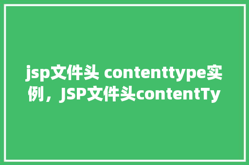 jsp文件头 contenttype实例，JSP文件头contentType实例