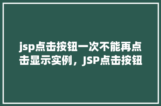 jsp点击按钮一次不能再点击显示实例，JSP点击按钮一次不能再点击显示实例