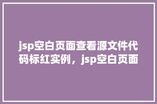 jsp空白页面查看源文件代码标红实例，jsp空白页面查看源文件代码标红实例