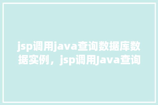 jsp调用java查询数据库数据实例，jsp调用Java查询数据库数据实例
