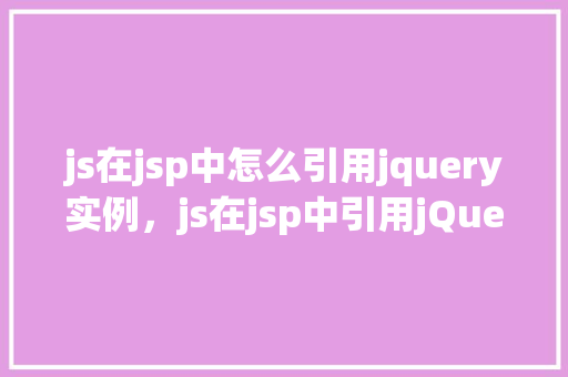 js在jsp中怎么引用jquery实例，js在jsp中引用jQuery实例的例子