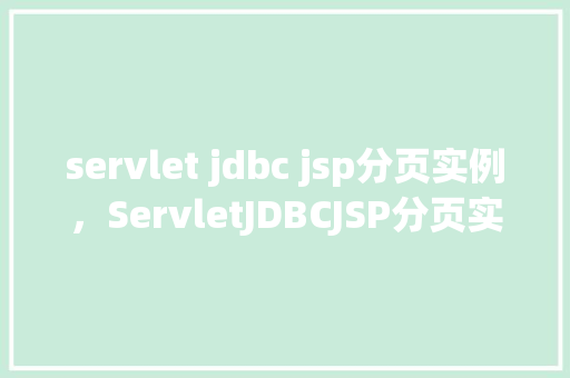 servlet jdbc jsp分页实例，ServletJDBCJSP分页实例