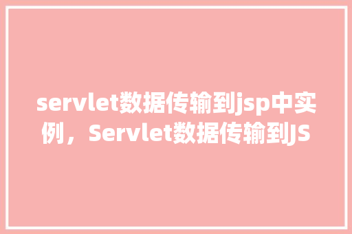 servlet数据传输到jsp中实例，Servlet数据传输到JSP中实例