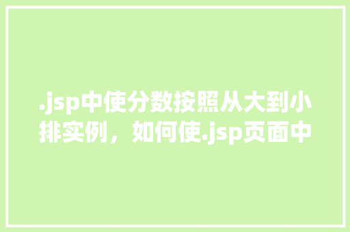 .jsp中使分数按照从大到小排实例，如何使.jsp页面中的分数从大到小排序