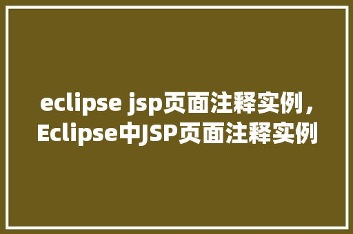 eclipse jsp页面注释实例，Eclipse中JSP页面注释实例详解
