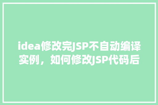 idea修改完JSP不自动编译实例，如何修改JSP代码后不自动编译实例介绍  第1张