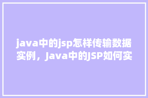 java中的jsp怎样传输数据实例，Java中的JSP如何实现数据传输的示例详解