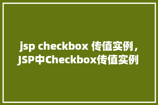 jsp checkbox 传值实例，JSP中Checkbox传值实例详解  第1张