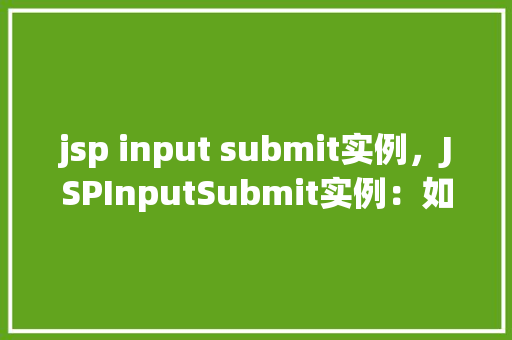 jsp input submit实例，JSPInputSubmit实例：如何实现表单提交