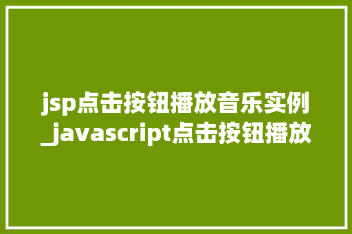 jsp点击按钮播放音乐实例_javascript点击按钮播放音频  第1张