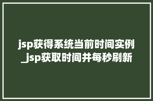 jsp获得系统当前时间实例_jsp获取时间并每秒刷新