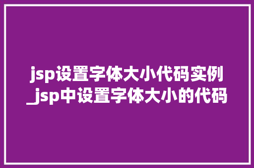 jsp设置字体大小代码实例_jsp中设置字体大小的代码