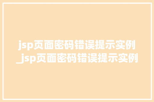 jsp页面密码错误提示实例_jsp页面密码错误提示实例无效  第1张