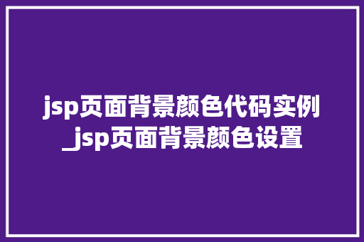 jsp页面背景颜色代码实例_jsp页面背景颜色设置