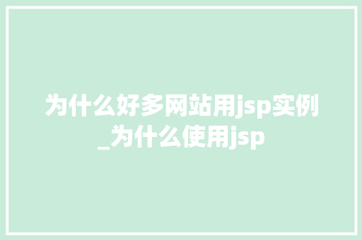为什么好多网站用jsp实例_为什么使用jsp 第1张 为什么好多网站用jsp实例_为什么使用jsp 第1张
