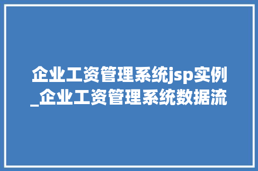 企业工资管理系统jsp实例_企业工资管理系统数据流图  第1张
