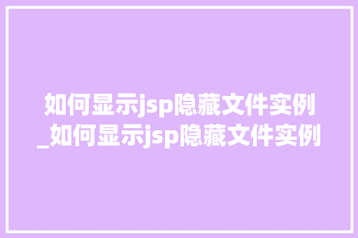 如何显示jsp隐藏文件实例_如何显示jsp隐藏文件实例信息 第1张 如何显示jsp隐藏文件实例_如何显示jsp隐藏文件实例信息 第1张