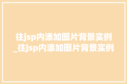 往jsp内添加图片背景实例_往jsp内添加图片背景实例是什么