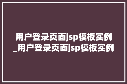 用户登录页面jsp模板实例_用户登录页面jsp模板实例分析