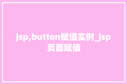 jsp,button赋值实例_jsp页面赋值