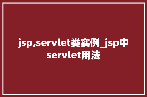 jsp,servlet类实例_jsp中servlet用法 第1张 jsp,servlet类实例_jsp中servlet用法 第1张