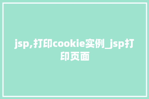 jsp,打印cookie实例_jsp打印页面  第1张
