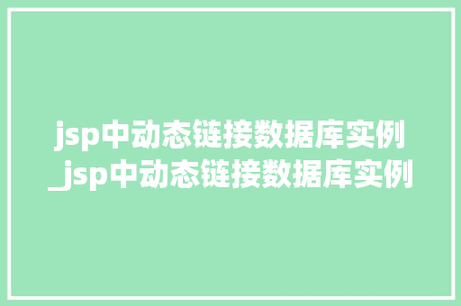 jsp中动态链接数据库实例_jsp中动态链接数据库实例有哪些