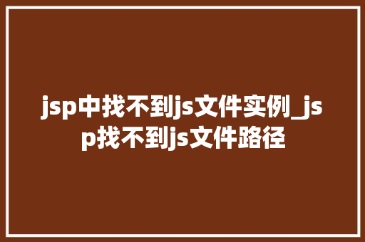 jsp中找不到js文件实例_jsp找不到js文件路径  第1张