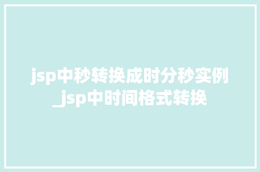 jsp中秒转换成时分秒实例_jsp中时间格式转换  第1张