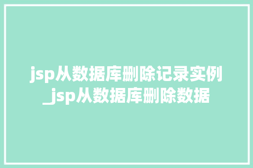 jsp从数据库删除记录实例_jsp从数据库删除数据