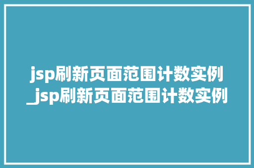 jsp刷新页面范围计数实例_jsp刷新页面范围计数实例怎么做  第1张
