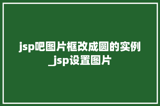 jsp吧图片框改成圆的实例_jsp设置图片