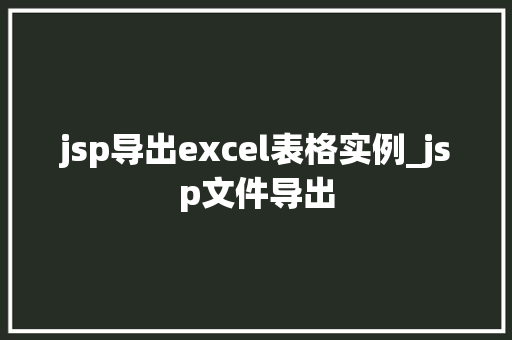 jsp导出excel表格实例_jsp文件导出